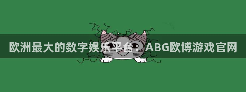 星耀国际平台登录：欧洲最大的数字娱乐平台：ABG欧博游戏官网