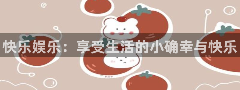 星耀国际平台开户：快乐娱乐：享受生活的小确幸与快乐