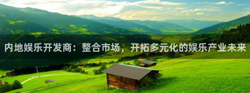 南宫星耀国际官网下载链接：内地娱乐开发商：整合市场，开拓多元化的娱乐产业未来