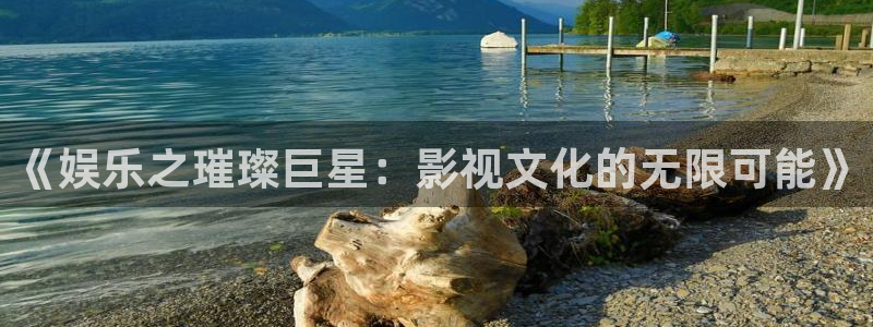 星耀国际.ccmpc正版：《娱乐之璀璨巨星：影视文化的无限可能》
