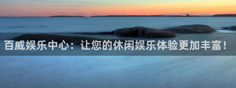 星耀国际注册网站：百威娱乐中心：让您的休闲娱乐体验更加丰富！