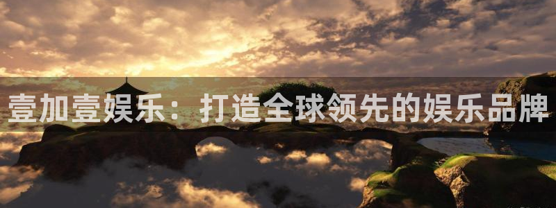 星耀国际.com：壹加壹娱乐：打造全球领先的娱乐品牌