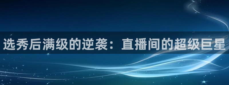 星耀国际集团：选秀后满级的逆袭：直播间的超级巨星